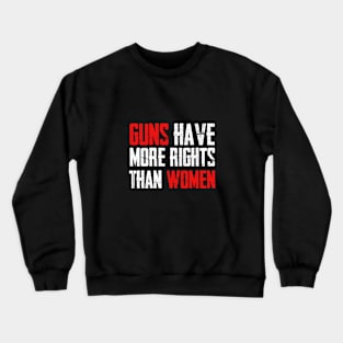 Guns Have More Rights Than Women Crewneck Sweatshirt